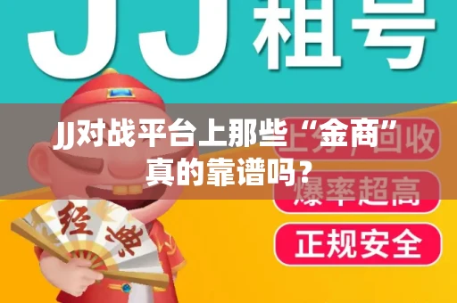JJ对战平台上那些“金商”真的靠谱吗？